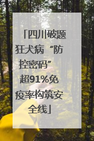 四川破题狂犬病“防控密码” 超91%免疫率构筑安全线