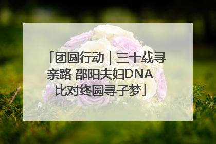 团圆行动｜三十载寻亲路 邵阳夫妇DNA比对终圆寻子梦
