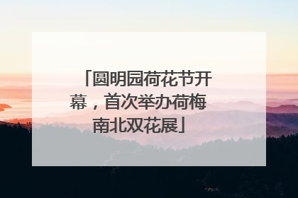 圆明园荷花节开幕，首次举办荷梅南北双花展