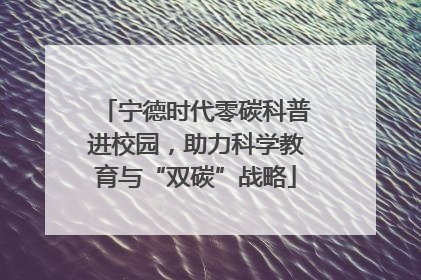 宁德时代零碳科普进校园，助力科学教育与“双碳”战略