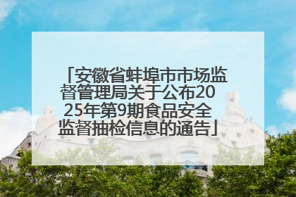安徽省蚌埠市市场监督管理局关于公布2025年第9期食品安全监督抽检信息的通告