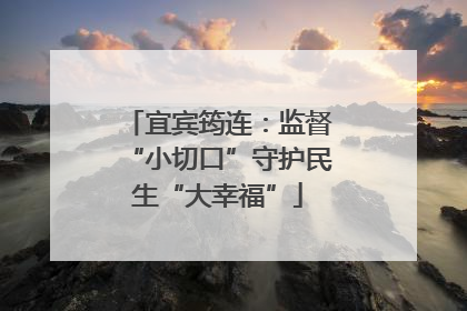 宜宾筠连：监督“小切口”守护民生“大幸福”