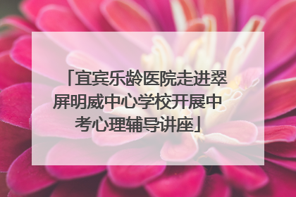 宜宾乐龄医院走进翠屏明威中心学校开展中考心理辅导讲座