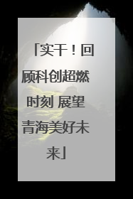 实干！回顾科创超燃时刻 展望青海美好未来