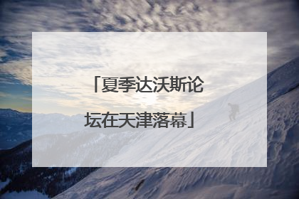 夏季达沃斯论坛在天津落幕
