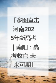 多图直击河南2025年新高考｜南阳：高考收官 未来可期