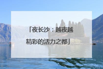 夜长沙：越夜越精彩的活力之都