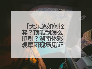 大乐透如何摇奖？顶呱刮怎么印刷？湖南体彩观摩团现场见证“阳光开奖”