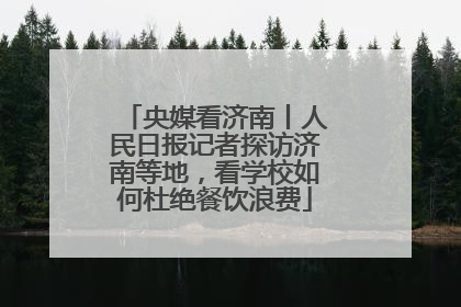 央媒看济南丨人民日报记者探访济南等地，看学校如何杜绝餐饮浪费
