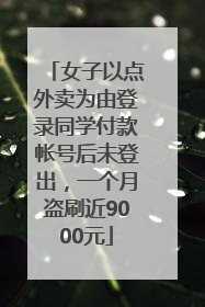 女子以点外卖为由登录同学付款帐号后未登出，一个月盗刷近9000元
