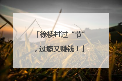徐楼村过“节”，过瘾又赚钱！