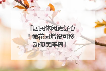 居民休闲更舒心！微花园增设可移动便民座椅