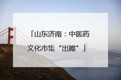 山东济南：中医药文化市集“出摊”