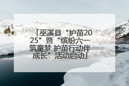 巫溪县“护苗2025”暨“缤纷六一筑童梦 护苗行动伴成长”活动启动