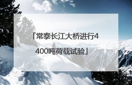 常泰长江大桥进行4400吨荷载试验