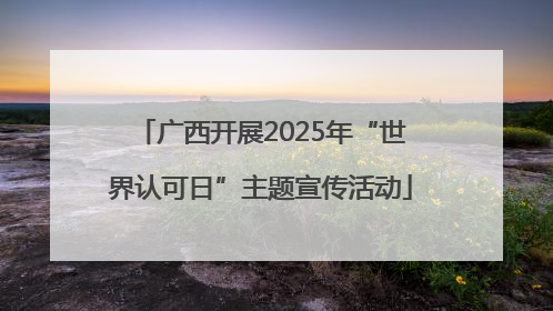 广西开展2025年“世界认可日”主题宣传活动