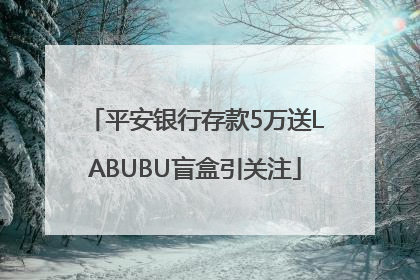 平安银行存款5万送LABUBU盲盒引关注
