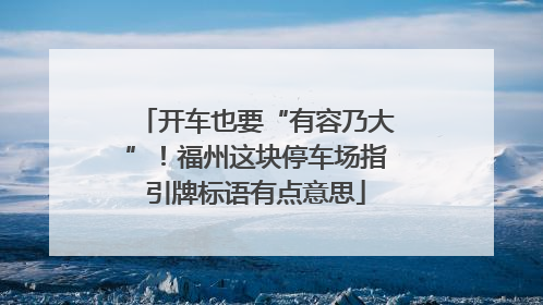 开车也要“有容乃大”！福州这块停车场指引牌标语有点意思