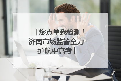 您点单我检测！济南市场监管全力护航中高考