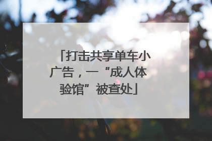 打击共享单车小广告，一“成人体验馆”被查处