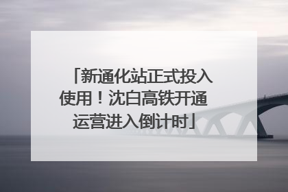 新通化站正式投入使用！沈白高铁开通运营进入倒计时