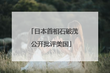 日本首相石破茂公开批评美国