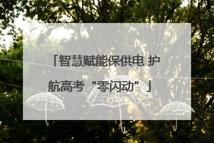 智慧赋能保供电 护航高考“零闪动”