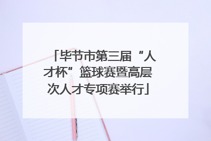 毕节市第三届“人才杯”篮球赛暨高层次人才专项赛举行
