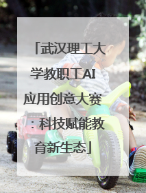 武汉理工大学教职工AI应用创意大赛：科技赋能教育新生态
