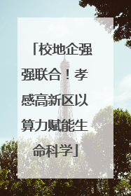 校地企强强联合！孝感高新区以算力赋能生命科学