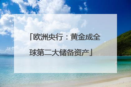 欧洲央行：黄金成全球第二大储备资产