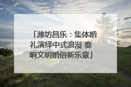 潍坊昌乐：集体婚礼演绎中式浪漫 奏响文明婚俗新乐章