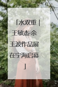 水双重｜王敏杰·余王波作品展在宁海启幕