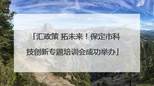 汇政策 拓未来！保定市科技创新专题培训会成功举办