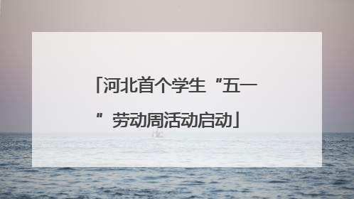 河北首个学生“五一”劳动周活动启动