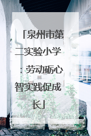 泉州市第二实验小学：劳动砺心智实践促成长