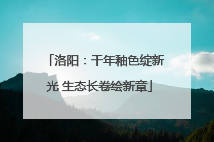 洛阳：千年釉色绽新光 生态长卷绘新章