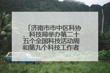 济南市市中区科协、科技局举办第二十五个全国科技活动周和第九个科技工作者日主场活动