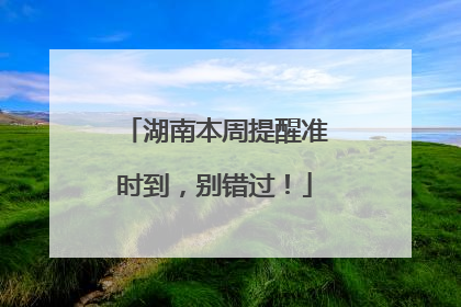 湖南本周提醒准时到，别错过！
