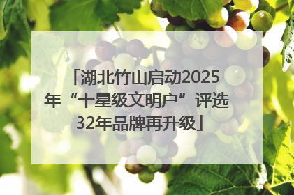 湖北竹山启动2025年“十星级文明户”评选 32年品牌再升级