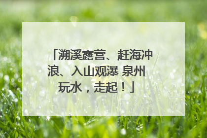 溯溪露营、赶海冲浪、入山观瀑 泉州玩水，走起！