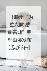 滕州“为善兴滕 感动善城”典型事迹发布活动举行