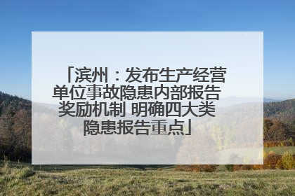 滨州：发布生产经营单位事故隐患内部报告奖励机制 明确四大类隐患报告重点