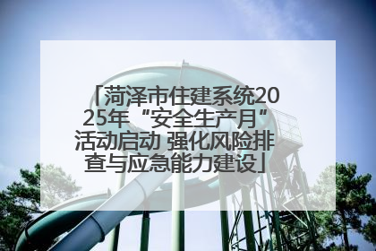 菏泽市住建系统2025年“安全生产月”活动启动 强化风险排查与应急能力建设