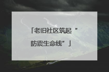 老旧社区筑起“防震生命线”