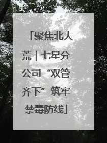 聚焦北大荒｜七星分公司“双管齐下”筑牢禁毒防线