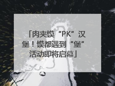 肉夹馍“PK”汉堡！馍都遇到“堡”活动即将启幕