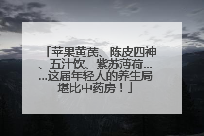 苹果黄芪、陈皮四神、五汁饮、紫苏薄荷……这届年轻人的养生局堪比中药房！