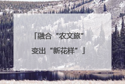 融合“农文旅” 变出“新花样”