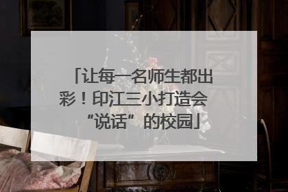 让每一名师生都出彩！印江三小打造会“说话”的校园